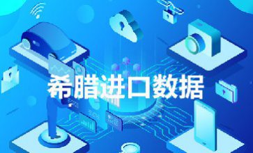 希臘進(jìn)口數(shù)據(jù)_提供精準(zhǔn)決策人信息