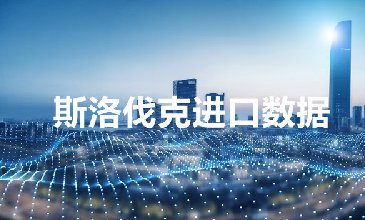 斯洛伐克進(jìn)口數(shù)據(jù)_歐盟27國海關(guān)數(shù)據(jù)