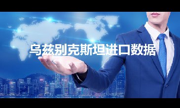 烏斯別克斯坦進口數(shù)據(jù)——開發(fā)外貿(mào)客戶專用