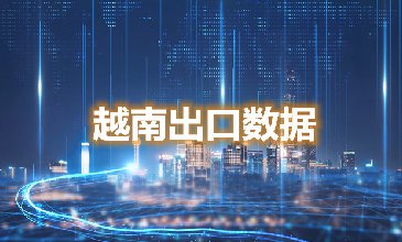 越南出口數(shù)據(jù)—騰道海關(guān)數(shù)據(jù)網(wǎng)