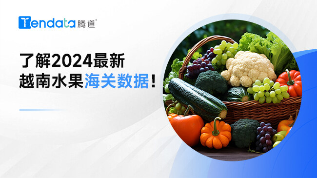 了解2024最新越南水果海關(guān)數(shù)據(jù)！