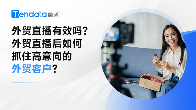 外貿(mào)直播有效嗎？外貿(mào)直播后如何抓住高意向的外貿(mào)客戶？